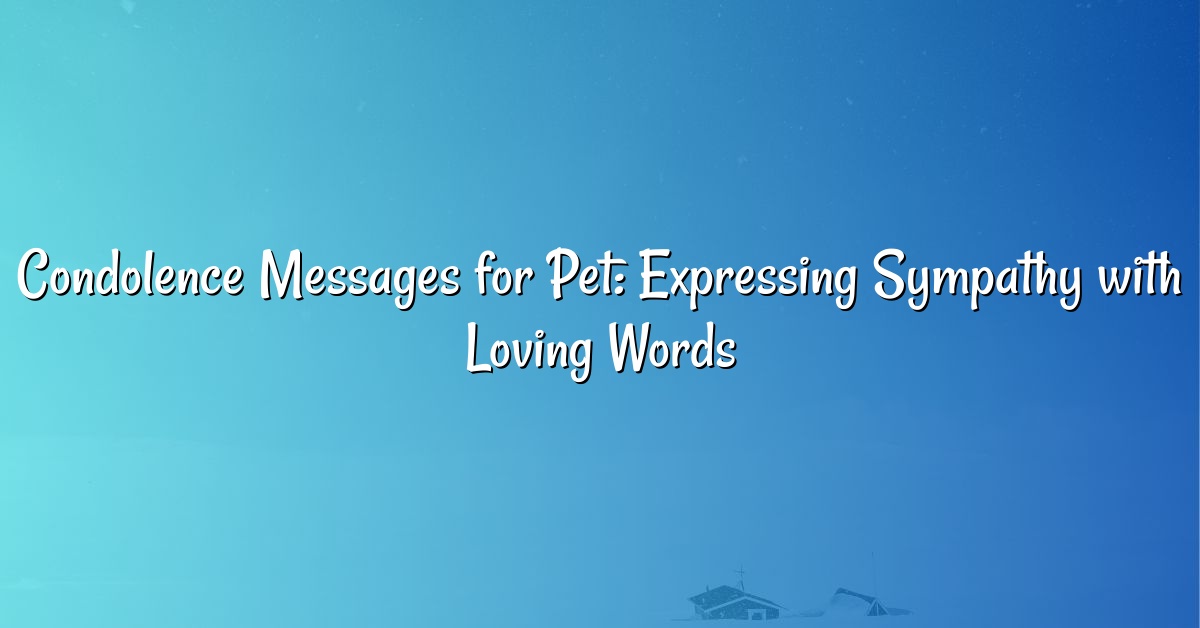 Condolence Messages for Pet: Expressing Sympathy with Loving Words