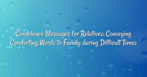 Condolence Messages for Relatives: Conveying Comforting Words to Family during Difficult Times