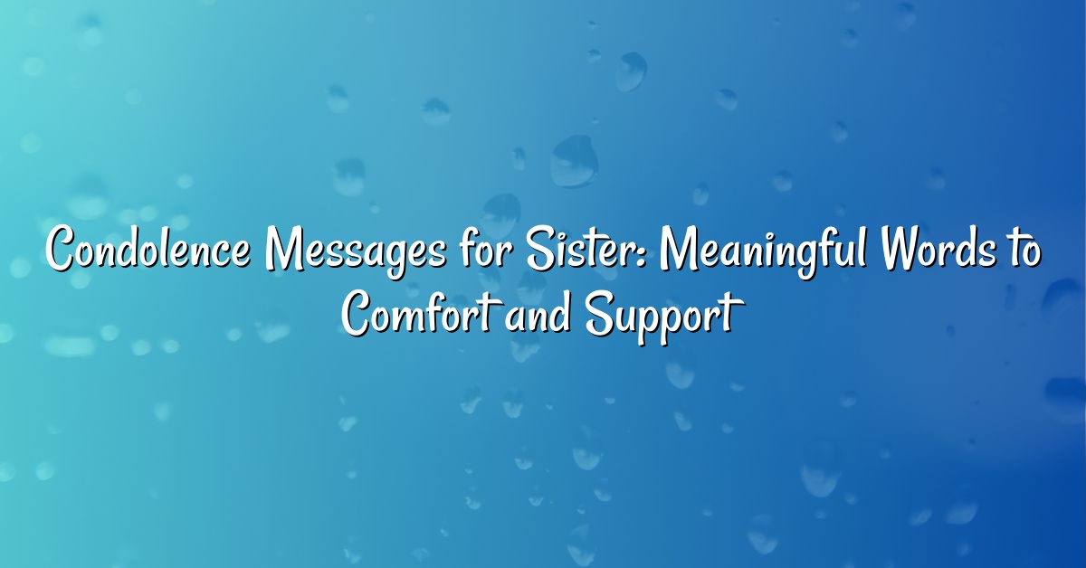 Condolence Messages for Sister: Meaningful Words to Comfort and Support