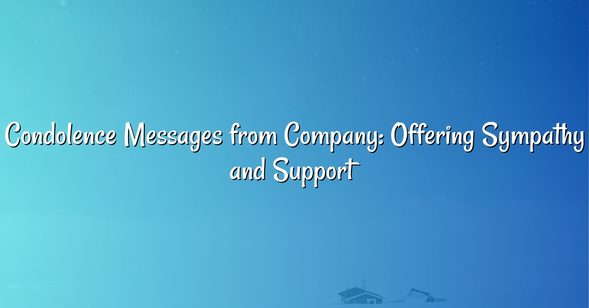 Condolence Messages from Company: Offering Sympathy and Support