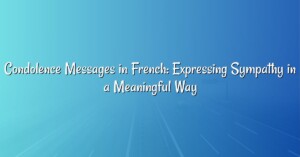 Condolence Messages in French: Expressing Sympathy in a Meaningful Way