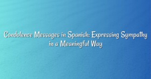 Condolence Messages in Spanish: Expressing Sympathy in a Meaningful Way