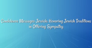 Condolence Messages Jewish: Honoring Jewish Traditions in Offering Sympathy