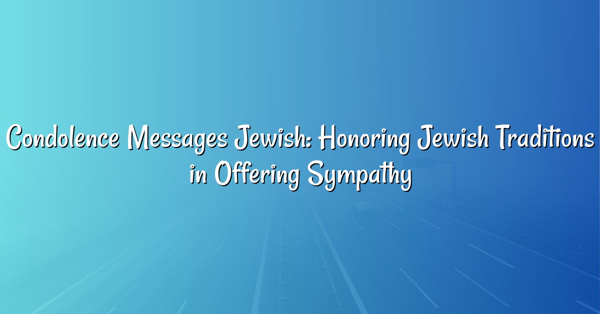 Condolence Messages Jewish: Honoring Jewish Traditions in Offering Sympathy