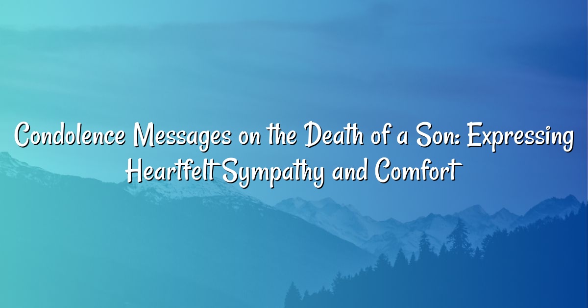 Condolence Messages on the Death of a Son: Expressing Heartfelt Sympathy and Comfort