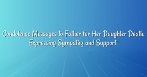 Condolence Messages to Father for Her Daughter Death: Expressing Sympathy and Support