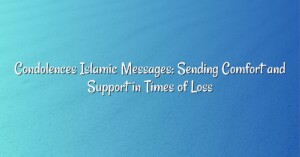 Condolences Islamic Messages: Sending Comfort and Support in Times of Loss