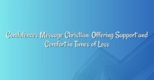 Condolences Message Christian: Offering Support and Comfort in Times of Loss