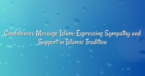 Condolences Message Islam: Expressing Sympathy and Support in Islamic Tradition