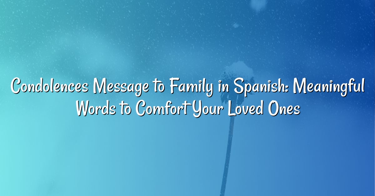 Condolences Message to Family in Spanish: Meaningful Words to Comfort Your Loved Ones