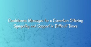 Condolences Messages for a Coworker: Offering Sympathy and Support in Difficult Times