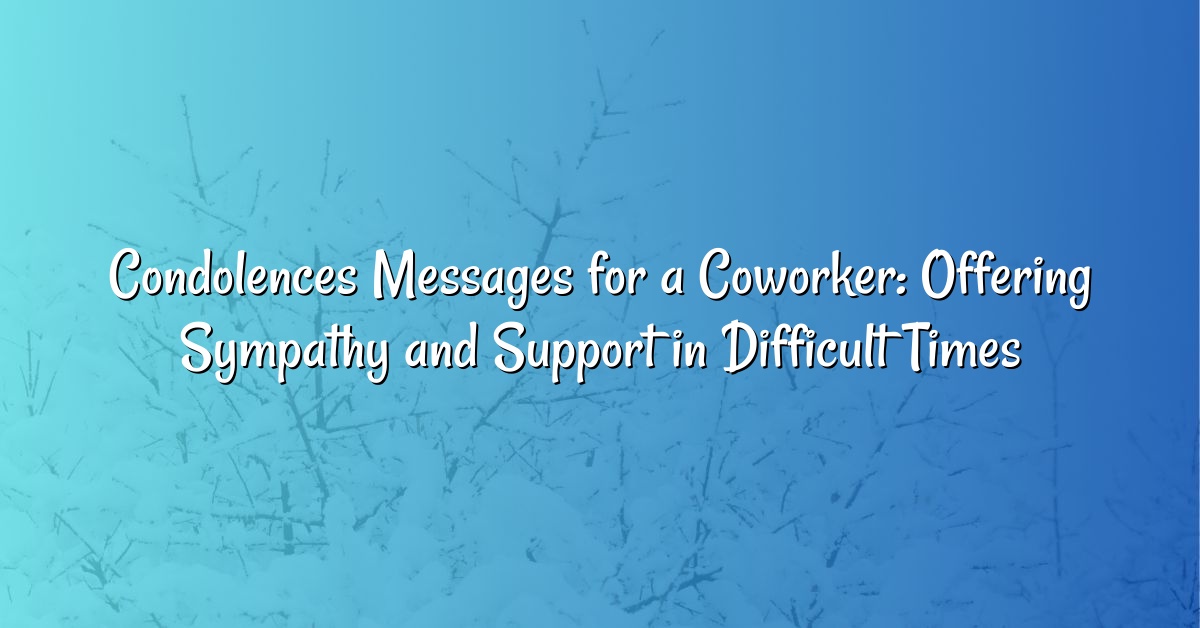 Condolences Messages for a Coworker: Offering Sympathy and Support in Difficult Times