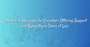 Condolences Messages for Coworker: Offering Support and Sympathy in Times of Loss