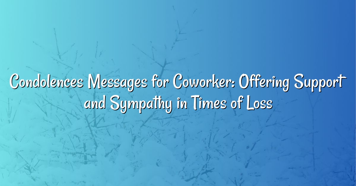 Condolences Messages for Coworker: Offering Support and Sympathy in Times of Loss