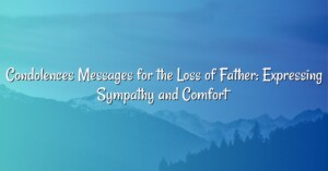 Condolences Messages for the Loss of Father: Expressing Sympathy and Comfort