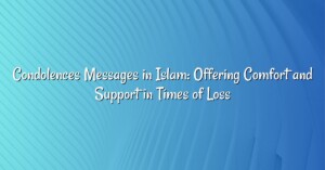 Condolences Messages in Islam: Offering Comfort and Support in Times of Loss