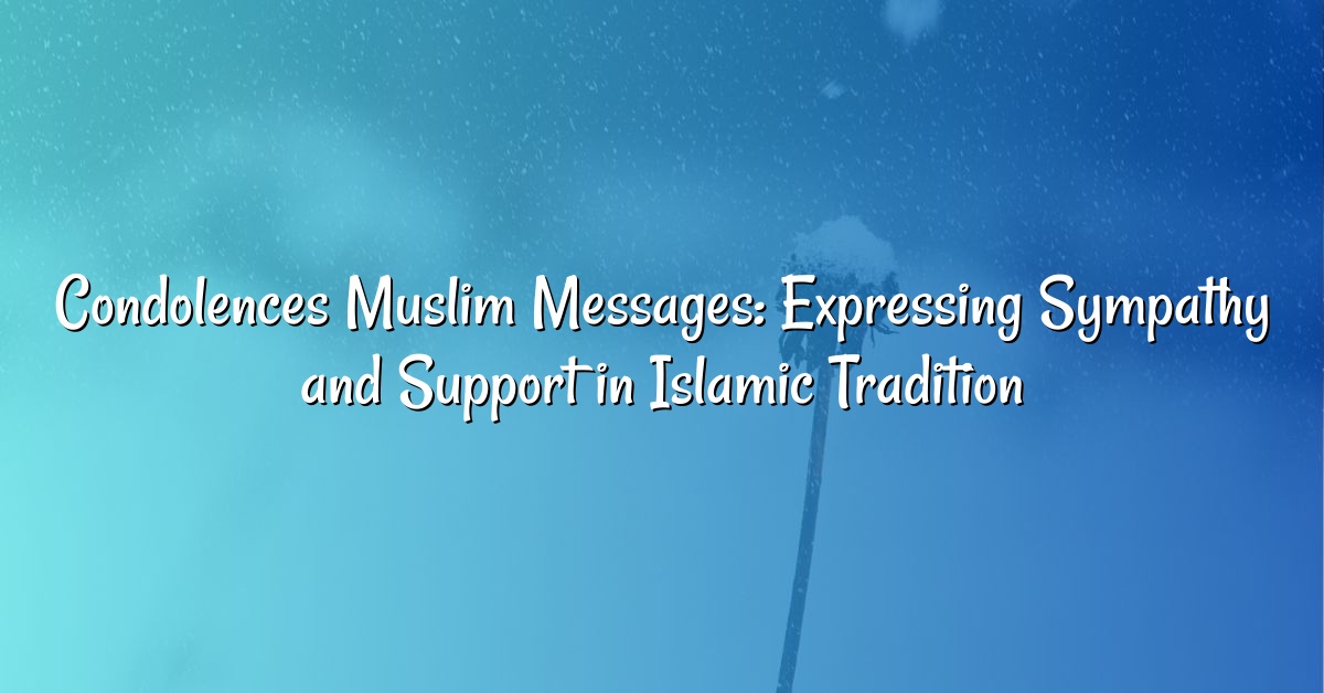 Condolences Muslim Messages: Expressing Sympathy and Support in Islamic Tradition