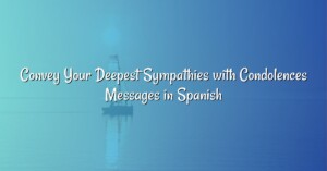 Convey Your Deepest Sympathies with Condolences Messages in Spanish