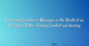 Conveying Condolence Messages on the Death of an Estranged Father: Finding Comfort and Healing