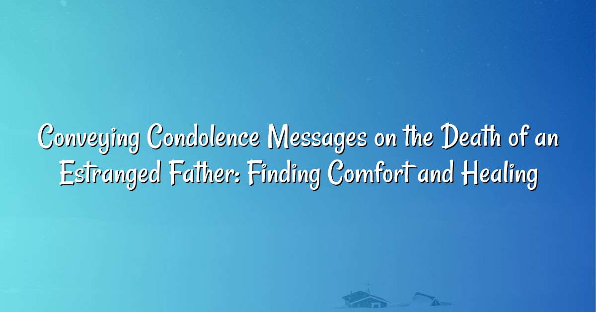 Conveying Condolence Messages on the Death of an Estranged Father: Finding Comfort and Healing