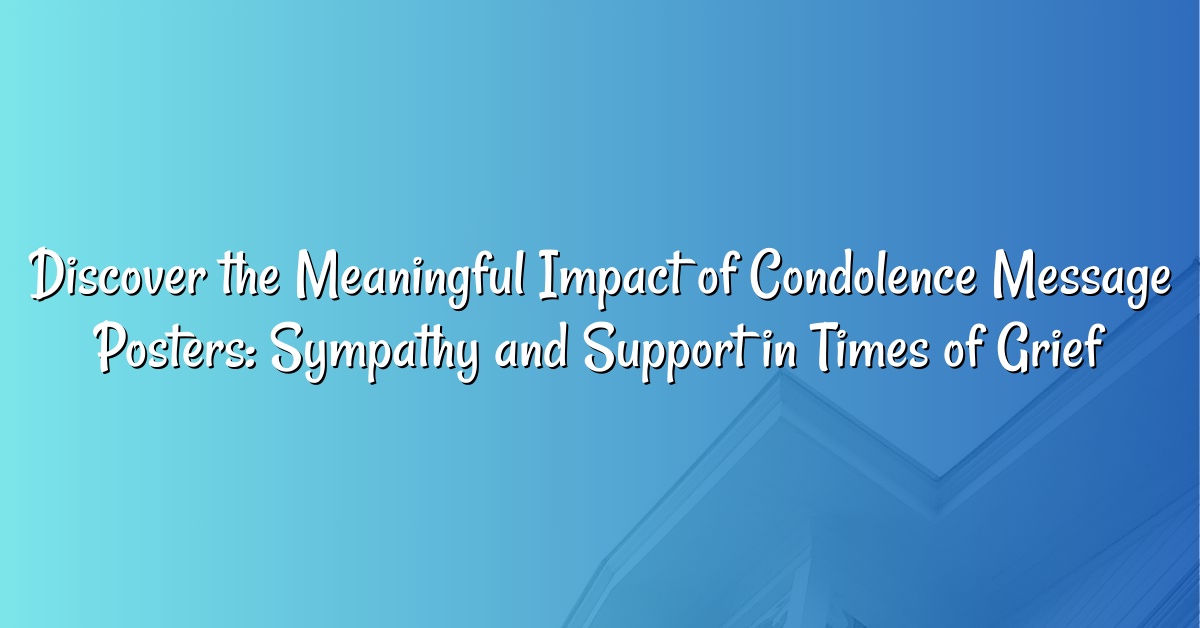 Discover the Meaningful Impact of Condolence Message Posters: Sympathy and Support in Times of Grief