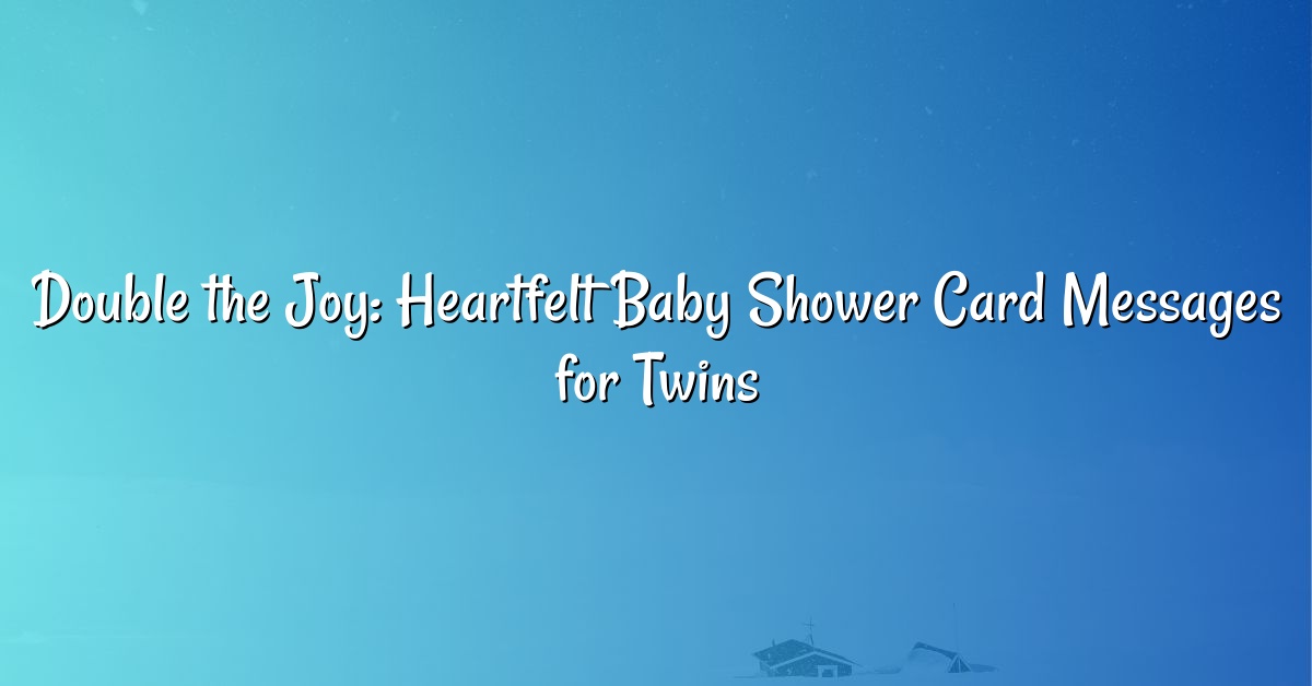 Double the Joy: Heartfelt Baby Shower Card Messages for Twins