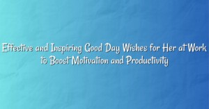 Effective and Inspiring Good Day Wishes for Her at Work to Boost Motivation and Productivity