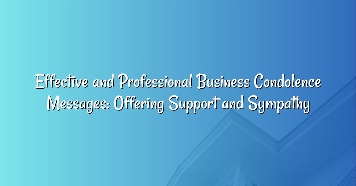 Effective and Professional Business Condolence Messages: Offering Support and Sympathy