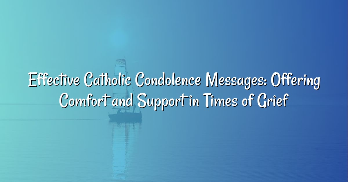 Effective Catholic Condolence Messages: Offering Comfort and Support in Times of Grief