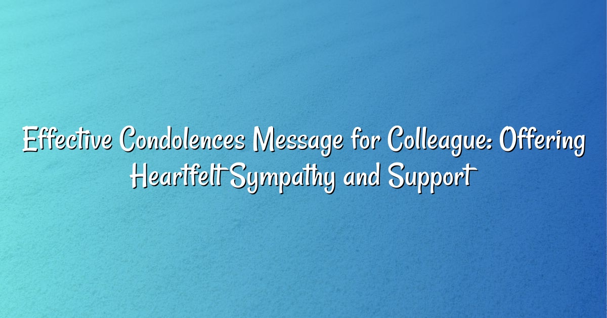 Effective Condolences Message for Colleague: Offering Heartfelt Sympathy and Support