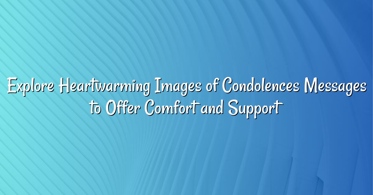 Explore Heartwarming Images of Condolences Messages to Offer Comfort and Support