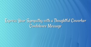 Express Your Sympathy with a Thoughtful Coworker Condolence Message