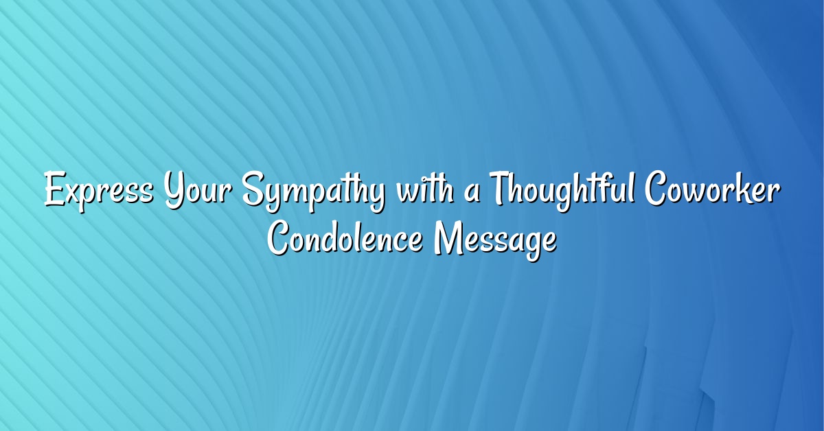 Express Your Sympathy with a Thoughtful Coworker Condolence Message