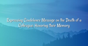 Expressing Condolence Message on the Death of a Colleague: Honoring their Memory