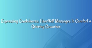 Expressing Condolences: Heartfelt Messages to Comfort a Grieving Coworker