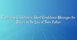 Expressing Condolences: Short Condolence Messages for Bosses on the Loss of Their Father