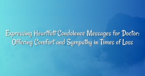 Expressing Heartfelt Condolence Messages for Doctor: Offering Comfort and Sympathy in Times of Loss