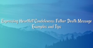 Expressing Heartfelt Condolences: Father Death Message Examples and Tips