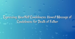 Expressing Heartfelt Condolences: Honest Message of Condolences for Death of Father