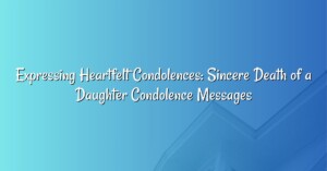 Expressing Heartfelt Condolences: Sincere Death of a Daughter Condolence Messages