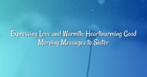 Expressing Love and Warmth: Heartwarming Good Morning Messages to Sister