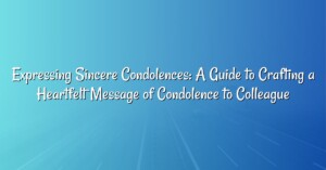 Expressing Sincere Condolences: A Guide to Crafting a Heartfelt Message of Condolence to Colleague