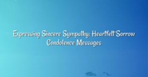 Expressing Sincere Sympathy: Heartfelt Sorrow Condolence Messages