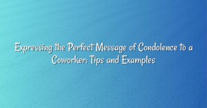 Expressing the Perfect Message of Condolence to a Coworker: Tips and Examples