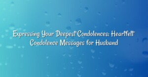 Expressing Your Deepest Condolences: Heartfelt Condolence Messages for Husband