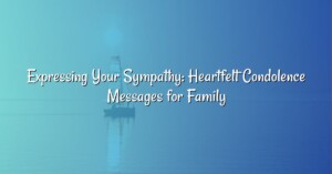 Expressing Your Sympathy: Heartfelt Condolence Messages for Family