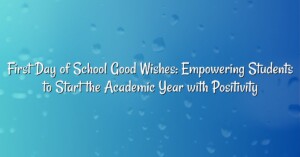 First Day of School Good Wishes: Empowering Students to Start the Academic Year with Positivity