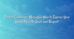 Formal Condolence Messages: How to Express Your Sympathy with Grace and Respect