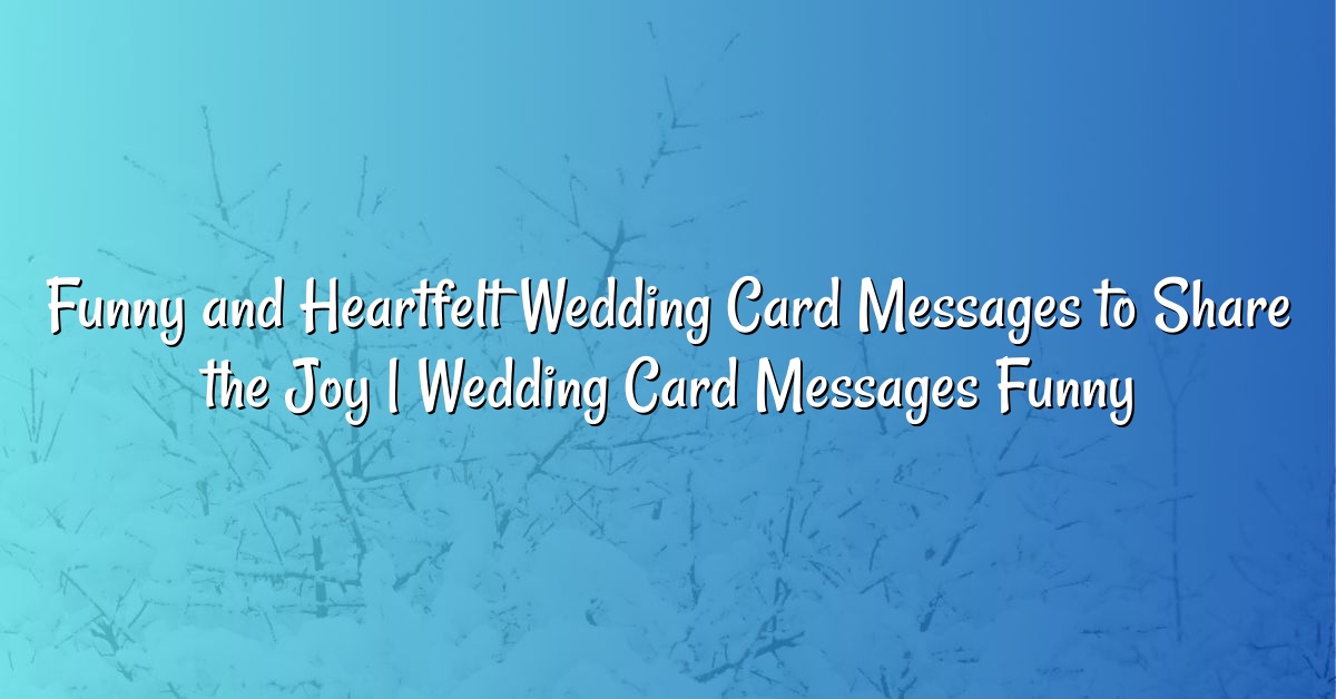 Funny and Heartfelt Wedding Card Messages to Share the Joy | Wedding Card Messages Funny