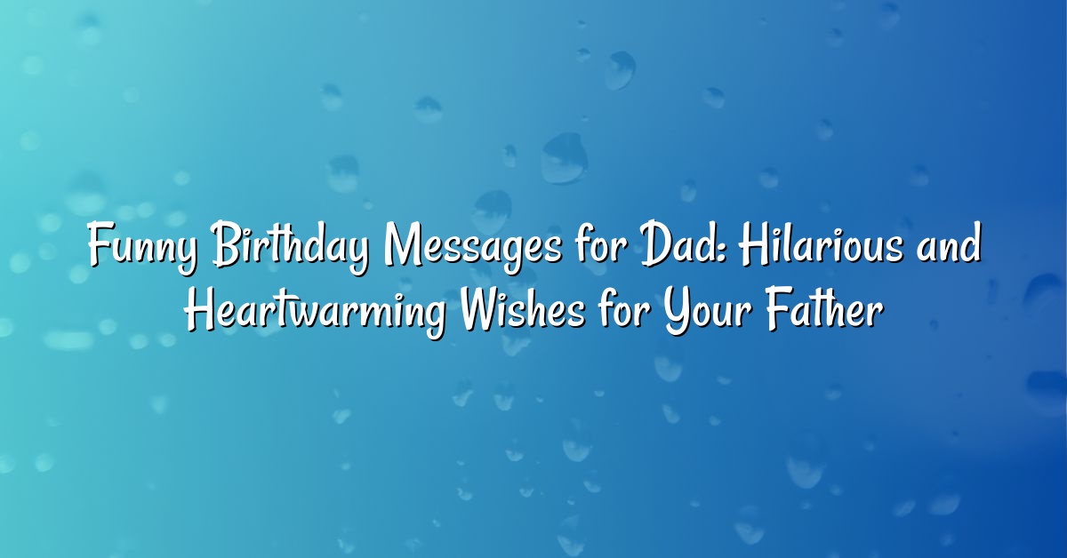 Funny Birthday Messages for Dad: Hilarious and Heartwarming Wishes for Your Father